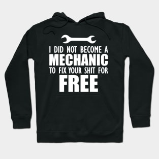 Mechanic - I did not become a mechanic to fix your shit for free w Hoodie